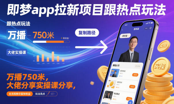 即梦app拉新项目跟热点玩法，万播750米，大佬分享实操课分享，全流程教你复制收益| 副业网