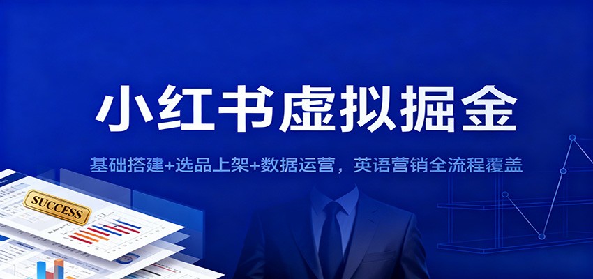 小红书虚拟掘金：基础搭建+选品上架+数据运营，英语营销全流程覆盖| 副业网