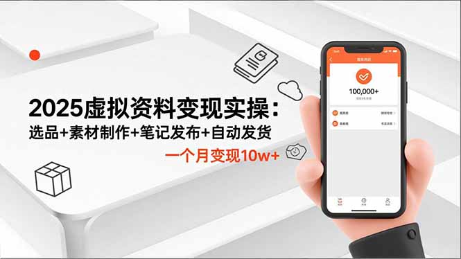 2025虚拟资料变现实操：选品+素材制作+笔记发布+自动发货，一个月变现10w+| 副业网