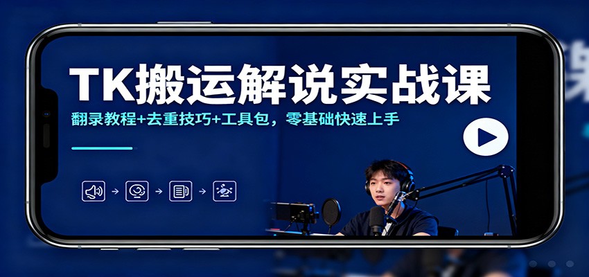 TK搬运解说实战课：翻录教程+去重技巧+工具包，零基础快速上手| 副业网