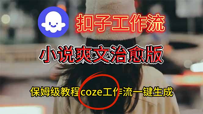 扣子工作流，小说爽文治愈版视频一键生成工作流搭建教程| 网创圈