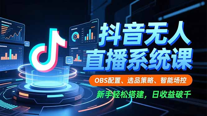 抖音无人直播系统课，OBS配置、选品策略、智能场控，新手轻松搭建，日收益破千| 网创圈