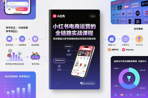 小红书电商运营的全链路实战课程，系统覆盖从账号搭建到商业变现的完整流程| 副业网