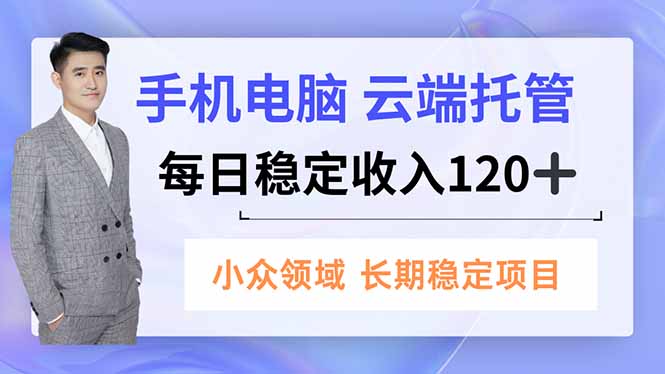 手机、电脑云端托管，每日稳定收入120+，小众领域长期稳定| 副业网