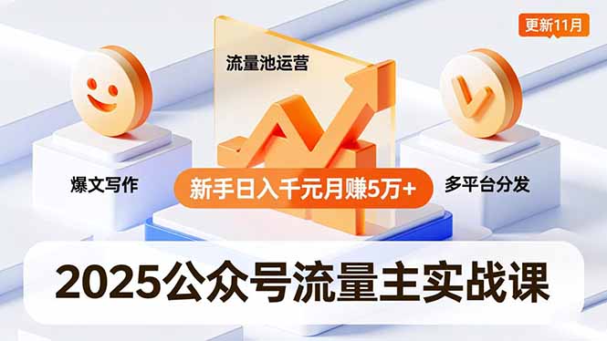 2025公众号流量主实战课，爆文写作、流量池运营、多平台分发，新手日入千元月赚5万+更新11月| 副业网