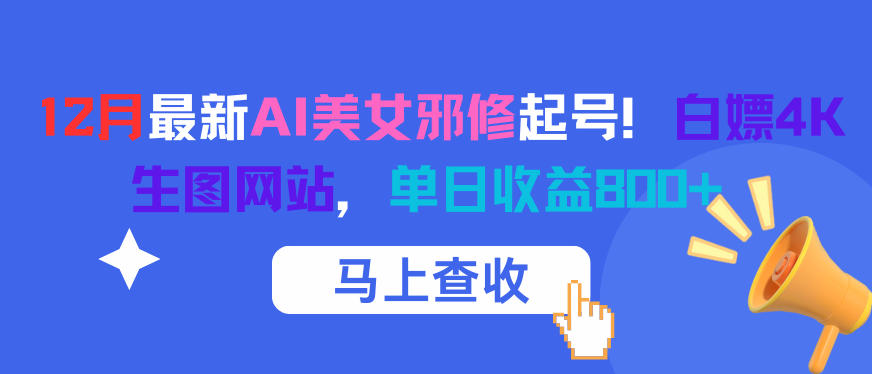 12月最新AI美女邪修起号！白嫖4K生图网站，单日收益8张+| 网创圈