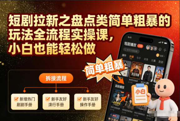 短剧拉新之盘点类简单粗暴的玩法全流程实操课，小白也能轻松做| 副业网