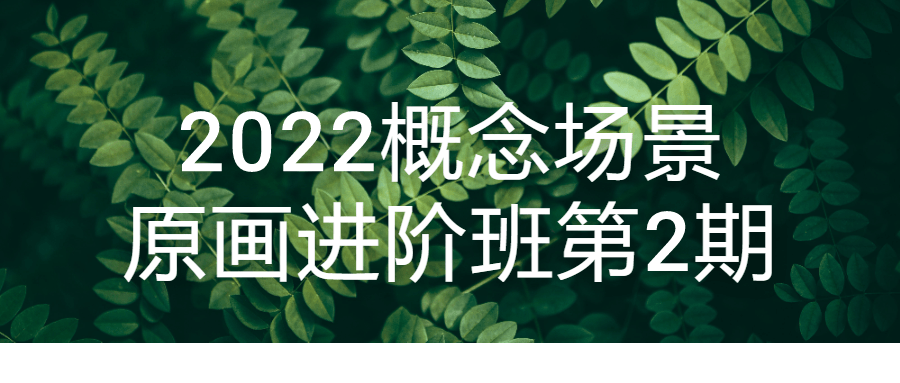 2022概念场景原画进阶班第2期| 副业网