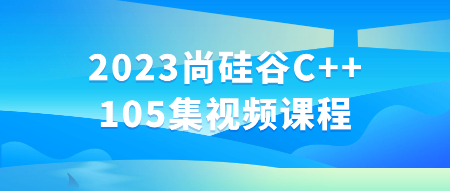 2023尚硅谷C++105集视频课程| 副业网