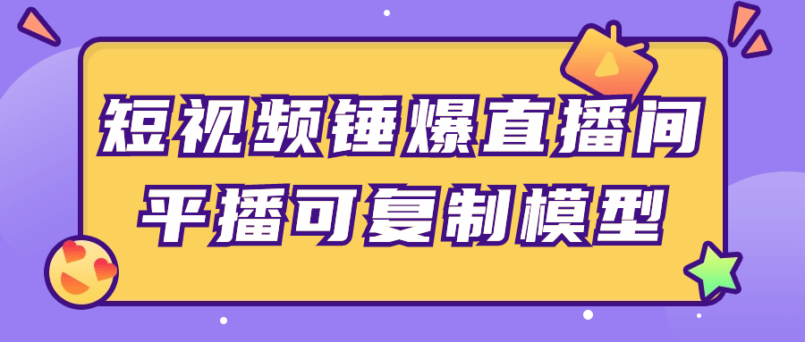 短视频锤爆直播间平播可复制模型| 网创圈