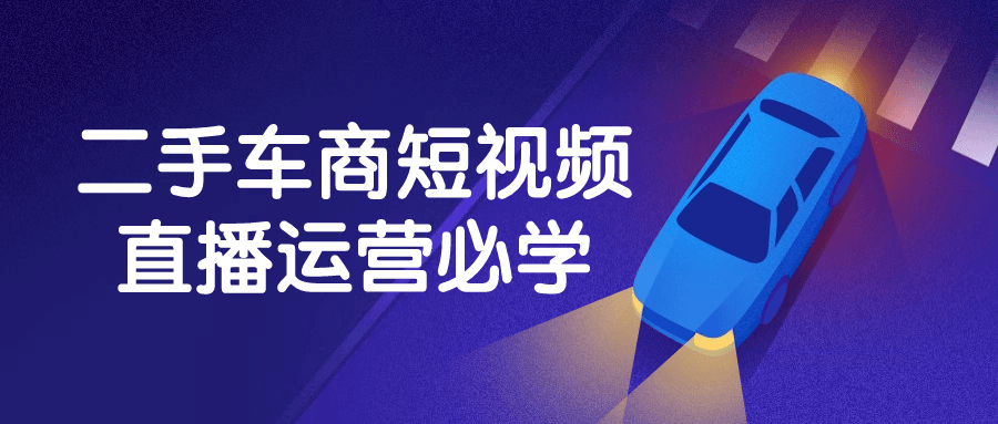 二手车商短视频直播运营必学| 网创圈
