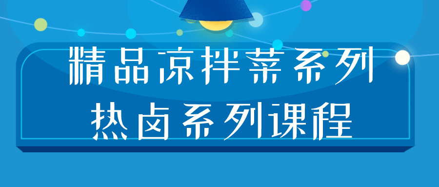 精品凉拌菜系列热卤系列课程| 网创圈