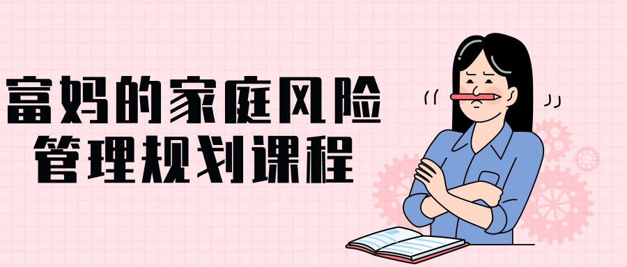 富妈的家庭风险管理规划课程| 副业网