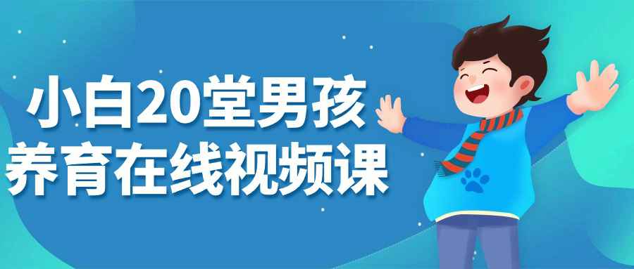 小白20堂男孩养育在线视频课| 网创圈