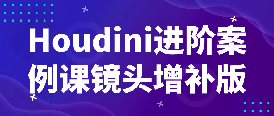 Houdini进阶案例课镜头增补版| 副业网