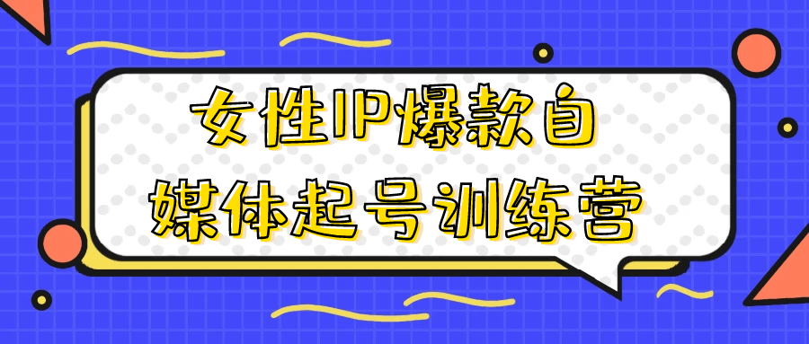 女性IP爆款自媒体起号训练营| 网创圈