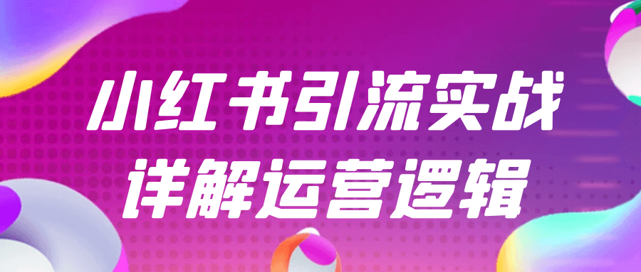 小红书引流实战详解运营逻辑| 网创圈
