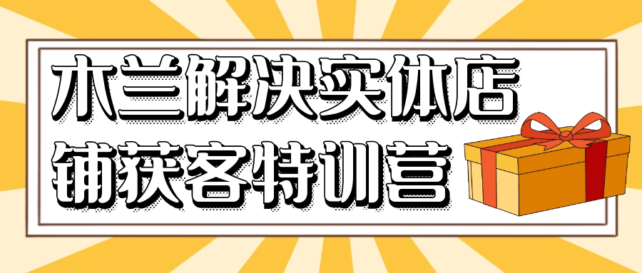 木兰解决实体店铺获客特训营| 网创圈