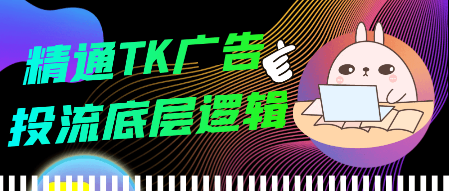 精通TK广告投流底层逻辑| 网创圈