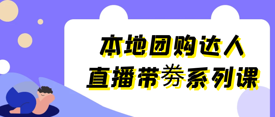 本地团购达人直播带劵系列课| 网创圈