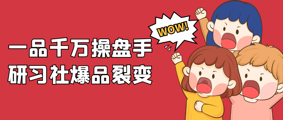 一品千万操盘手研习社爆品裂变| 网创圈
