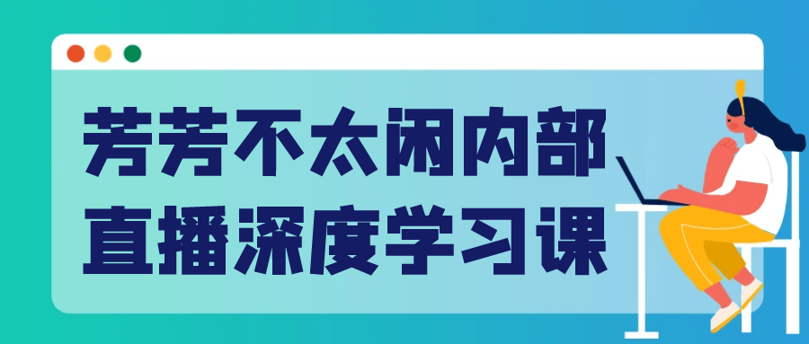 芳芳不太闲内部直播深度学习课| 网创圈