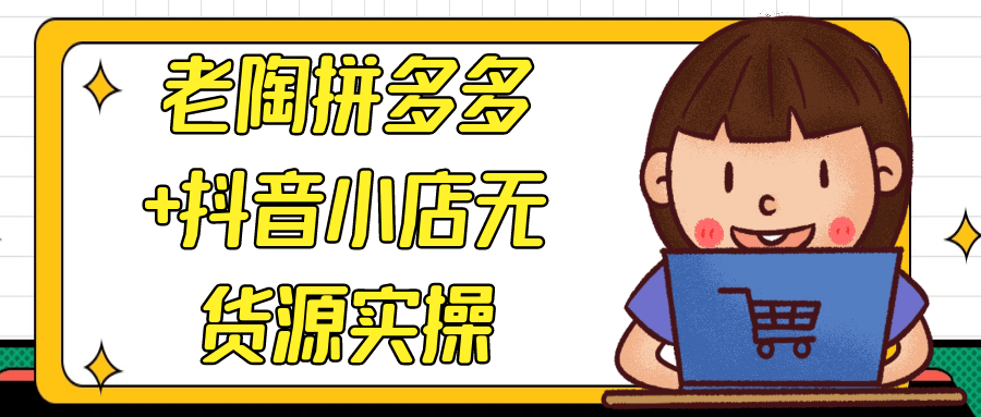 老陶拼多多+抖音小店无货源实操| 副业网