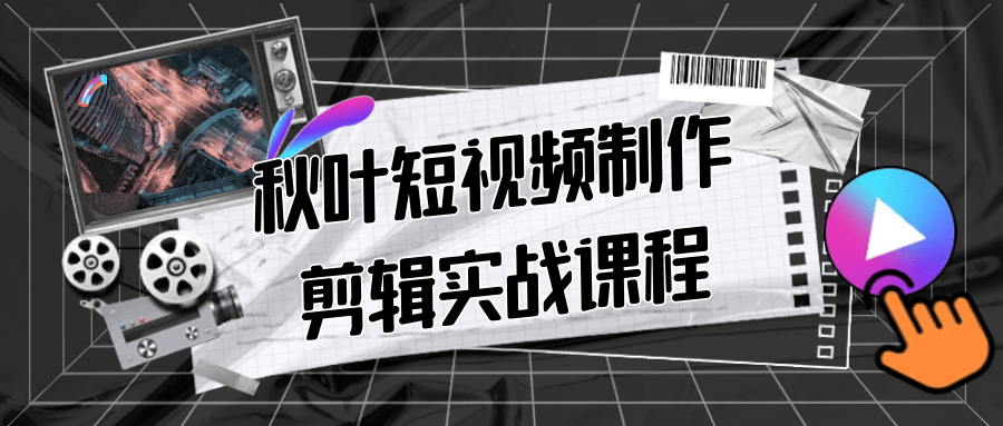 秋叶短视频制作剪辑实战课程| 副业网