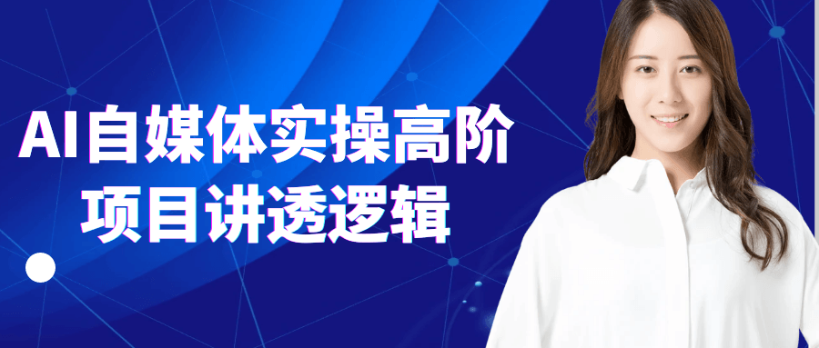 AI自媒体实操高阶项目讲透逻辑| 副业网