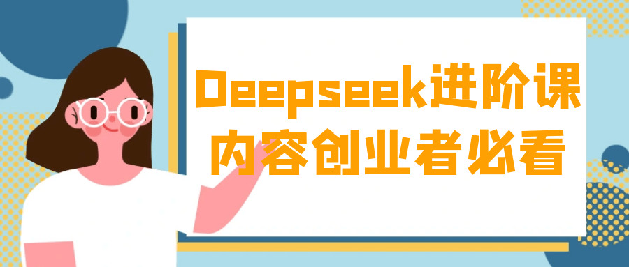 Deepseek进阶课内容创业者必看| 副业网