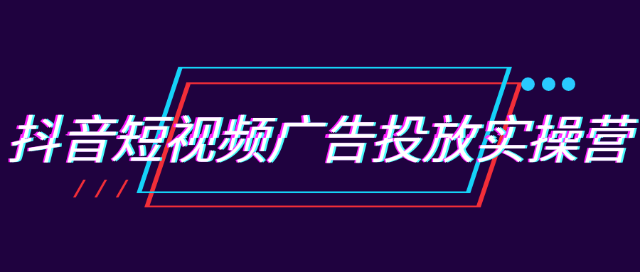 抖音短视频广告投放实操营| 网创圈