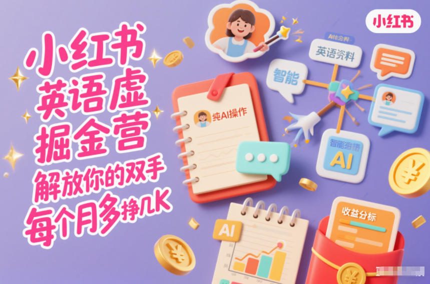 小红书英语虚拟资料掘金营，纯AI操作，解放你的双手，每个月多挣几K| 网创圈