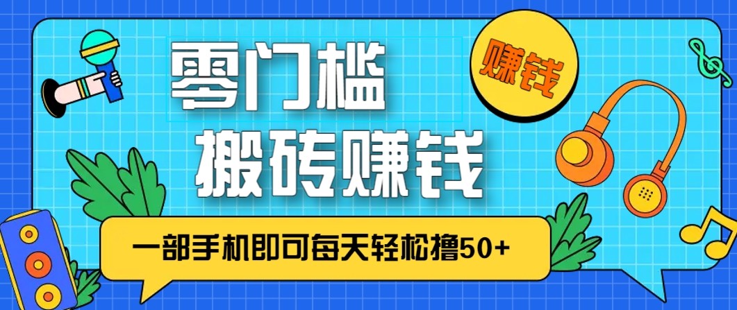 零成本零门槛无脑搬砖赚钱项目，只需一部手机即可每天轻松撸50+| 副业网