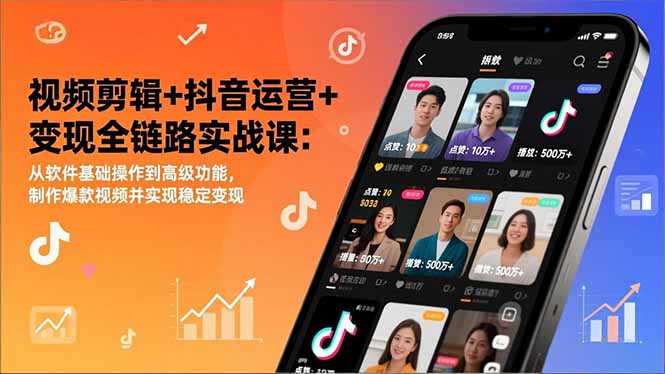 视频剪辑+抖音运营+变现全链路实战课：从软件基础操作到高级功能，制作爆款视频并实现稳定变现| 副业网