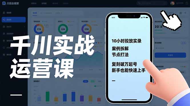 千川实战运营课，10小时投放实录、案例拆解、节点打法，复刻破万起号，新手也能快速上手| 副业网