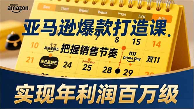 亚马逊爆款打造课，大促节点、全年规划、淡旺季打法，把握销售节奏，实现年利润百万级| 副业网