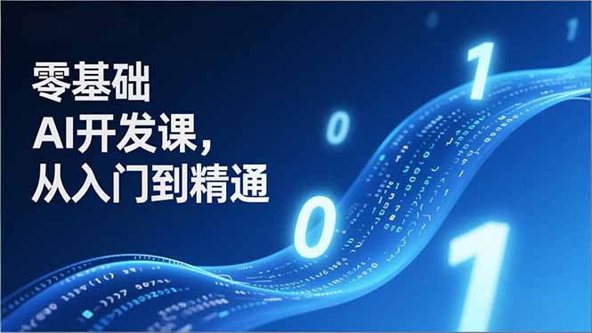 零基础AI开发课，从入门到精通、实战案例、部署落地，成为AI智能体应用达人，开拓高价值副业| 网创圈