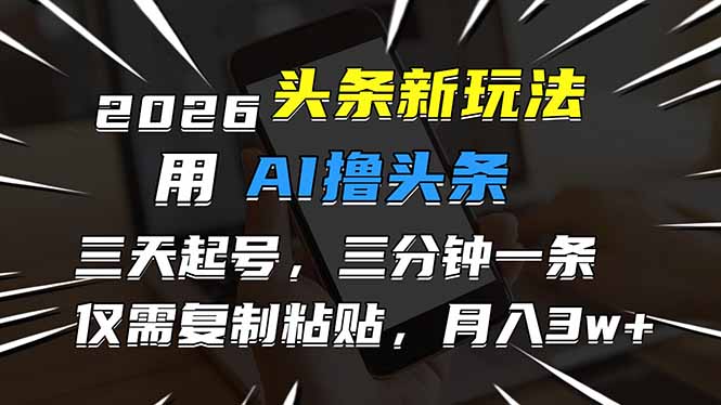 2026最新头条玩法，用AI撸头条，3天必起号，3分钟1条，只需要复制粘贴，简单月入3W+| 副业网