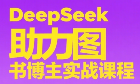 DeepSeek助力图书博主实战课| 副业网