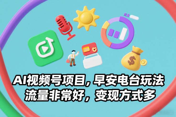 AI视频号项目，早安电台玩法，流量非常好，变现方式多| 副业网