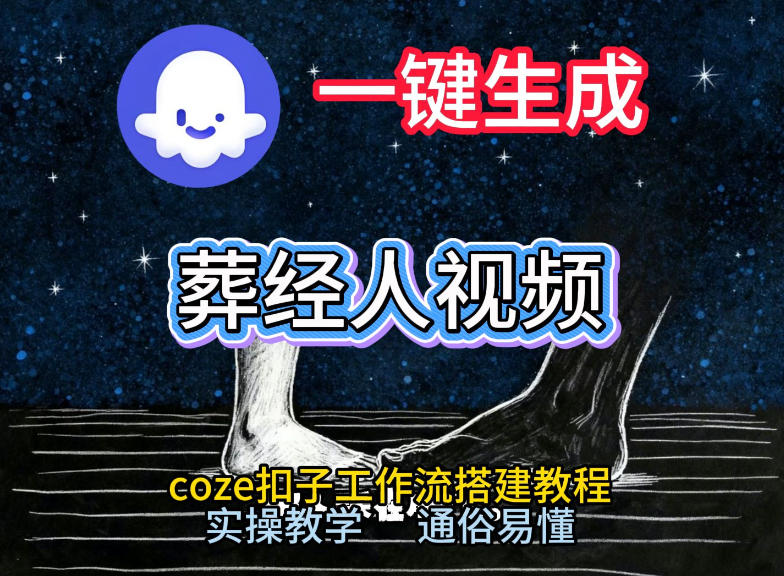 通过Coze工作流，一键生成《葬经人》爆火短视频，实操搭建教学课，通俗易懂| 副业网