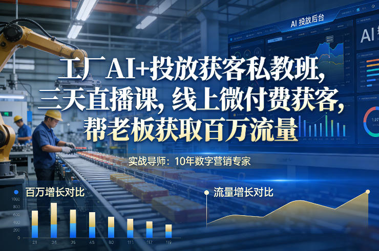 工厂AI+投放获客私教班，三天直播课，线上微付费获客，帮老板获取百万流量| 副业网