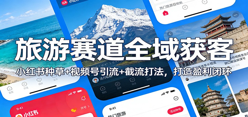 旅游赛道全域获客：小红书种草+视频号引流+截流打法，打造盈利闭环| 副业网