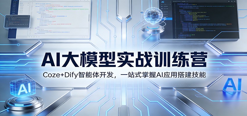 AI大模型实战训练营：Coze+Dify智能体开发，一站式掌握AI应用搭建技能| 副业网