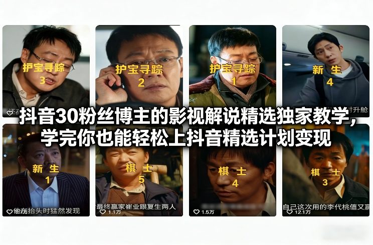 抖音30粉丝博主的影视解说精选独家教学，学完你也能轻松上抖音精选计划变现| 副业网