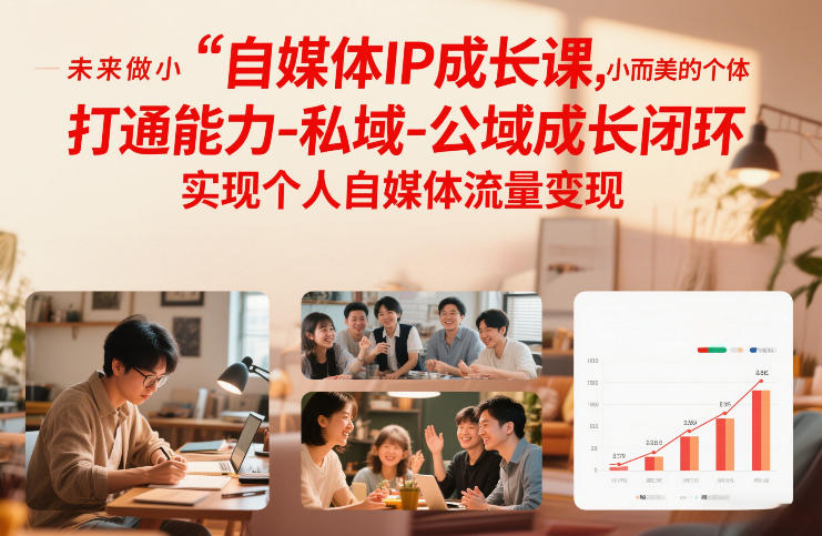 自媒体IP成长课，未来做小而美的个体，打通能力-私域-公域成长闭环，实现个人自媒体流量变现| 副业网