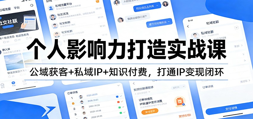 个人影响力打造实战课：公域获客+私域IP+知识付费，打通IP变现闭环| 副业网