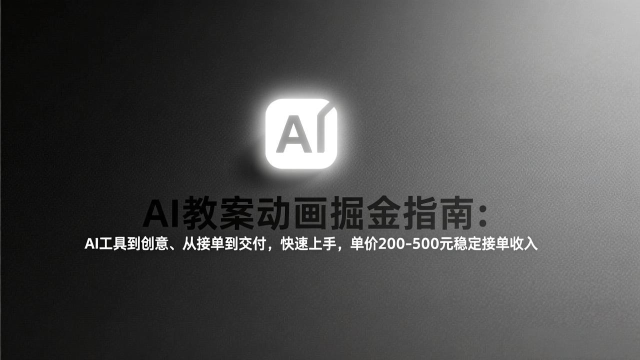 AI教案动画掘金指南：从工具到创意、从接单到交付，快速上手，单价200-500元稳定接单收入| 副业网