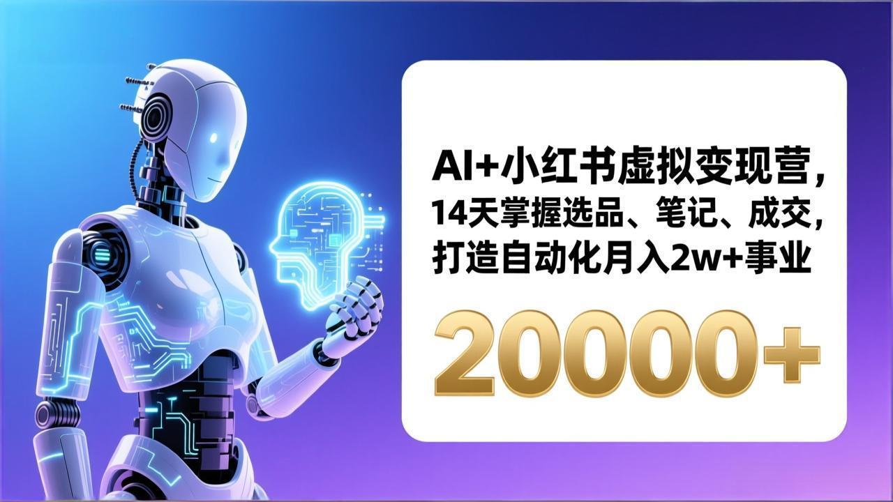 AI+小红书虚拟变现营，14天掌握选品、笔记、成交，打造自动化月入2w+事业(更新| 副业网