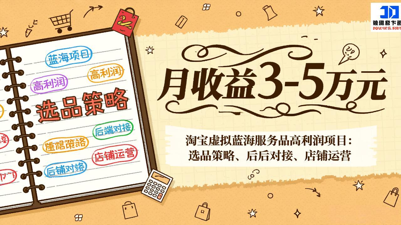 淘宝虚拟蓝海服务品高利润项目：选品策略、后端对接、店铺运营，月收益可达3-5万元| 副业网
